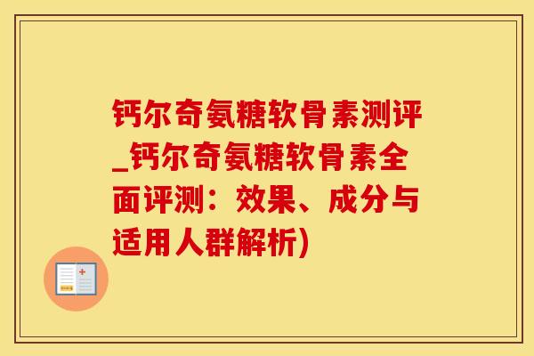 钙尔奇氨糖软骨素测评_钙尔奇氨糖软骨素全面评测：效果、成分与适用人群解析)
