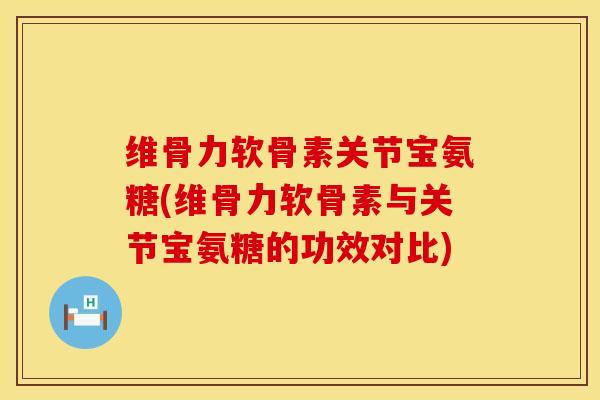 维骨力软骨素关节宝氨糖(维骨力软骨素与关节宝氨糖的功效对比)