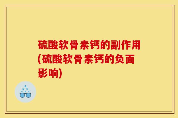 硫酸软骨素钙的副作用(硫酸软骨素钙的负面影响)