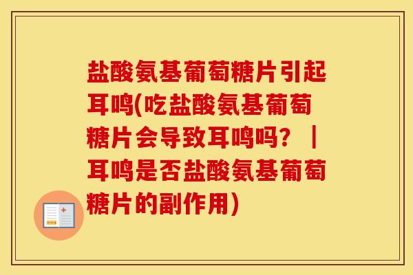 盐酸氨基葡萄糖片引起耳鸣(吃盐酸氨基葡萄糖片会导致耳鸣吗？｜耳鸣是否盐酸氨基葡萄糖片的副作用)
