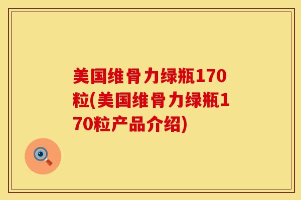 美国维骨力绿瓶170粒(美国维骨力绿瓶170粒产品介绍)
