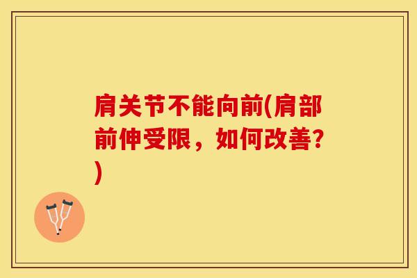 肩关节不能向前(肩部前伸受限，如何改善？)