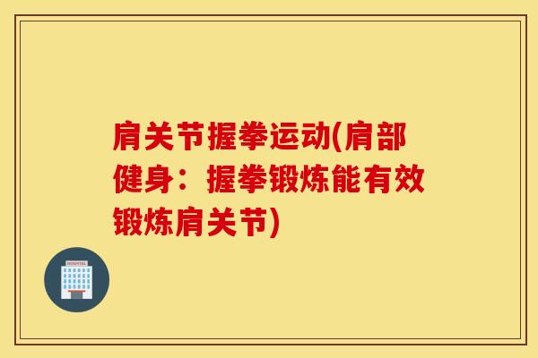 肩关节握拳运动(肩部健身：握拳锻炼能有效锻炼肩关节)