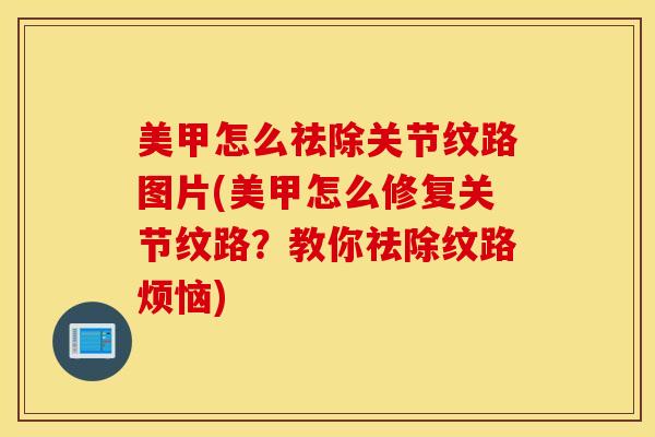 美甲怎么祛除关节纹路图片(美甲怎么修复关节纹路？教你祛除纹路烦恼)