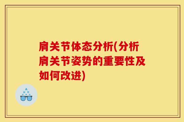 肩关节体态分析(分析肩关节姿势的重要性及如何改进)