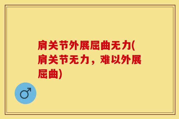 肩关节外展屈曲无力(肩关节无力，难以外展屈曲)