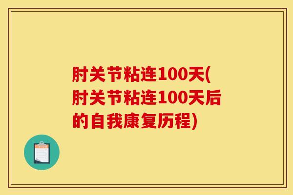 肘关节粘连100天(肘关节粘连100天后的自我康复历程)