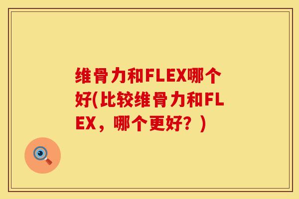 维骨力和FLEX哪个好(比较维骨力和FLEX，哪个更好？)