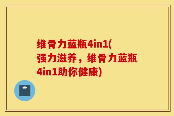 维骨力蓝瓶4in1(强力滋养，维骨力蓝瓶4in1助你健康)