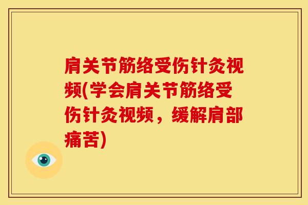 肩关节筋络受伤针灸视频(学会肩关节筋络受伤针灸视频，缓解肩部痛苦)