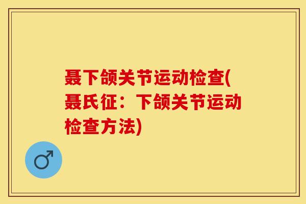 聂下颌关节运动检查(聂氏征：下颌关节运动检查方法)