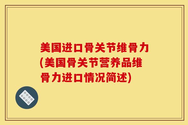 美国进口骨关节维骨力(美国骨关节营养品维骨力进口情况简述)