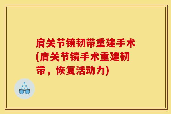 肩关节镜韧带重建手术(肩关节镜手术重建韧带,恢复活动力) 肩关节镜韧带重建手术(肩关节镜手术重建韧带,恢复活动力)