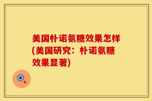 美国朴诺氨糖效果怎样(美国研究：朴诺氨糖效果显著)