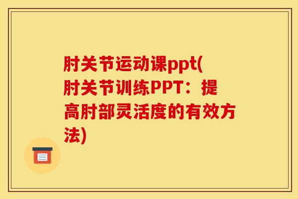 肘关节运动课ppt(肘关节训练PPT：提高肘部灵活度的有效方法)