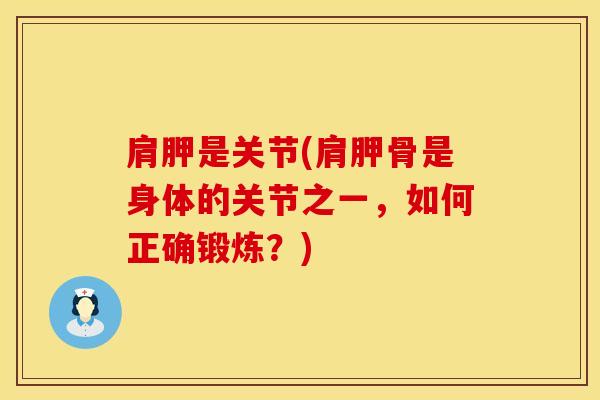 肩胛是关节(肩胛骨是身体的关节之一，如何正确锻炼？)
