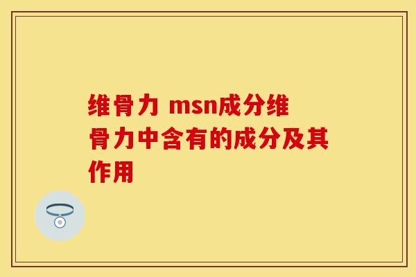 维骨力 msn成分维骨力中含有的成分及其作用
