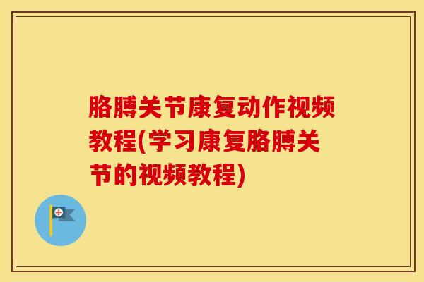 胳膊关节康复动作视频教程(学习康复胳膊关节的视频教程)