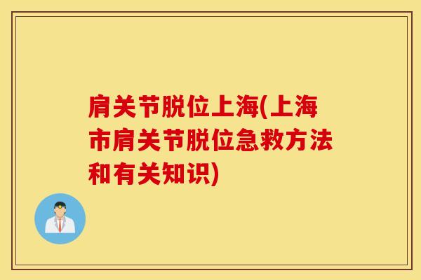 肩关节脱位上海(上海市肩关节脱位急救方法和有关知识)