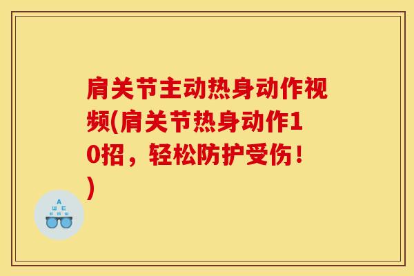肩关节主动热身动作视频(肩关节热身动作10招，轻松防护受伤！)