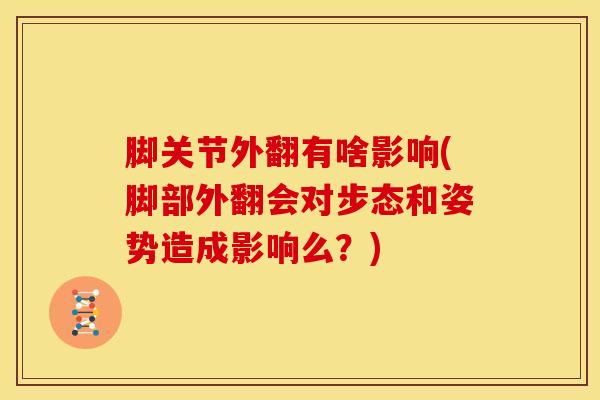 脚关节外翻有啥影响(脚部外翻会对步态和姿势造成影响么？)