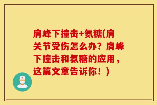 肩峰下撞击+氨糖(肩关节受伤怎么办？肩峰下撞击和氨糖的应用，这篇文章告诉你！)