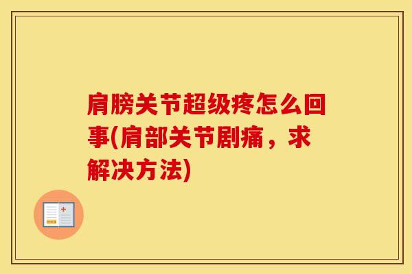 肩膀关节超级疼怎么回事(肩部关节剧痛，求解决方法)