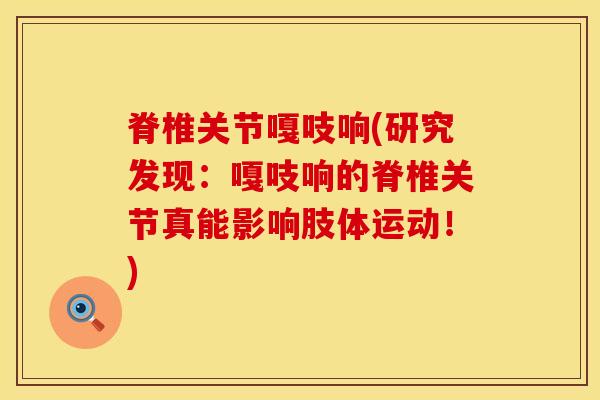 脊椎关节嘎吱响(研究发现：嘎吱响的脊椎关节真能影响肢体运动！)