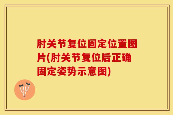 肘关节复位固定位置图片(肘关节复位后正确固定姿势示意图)