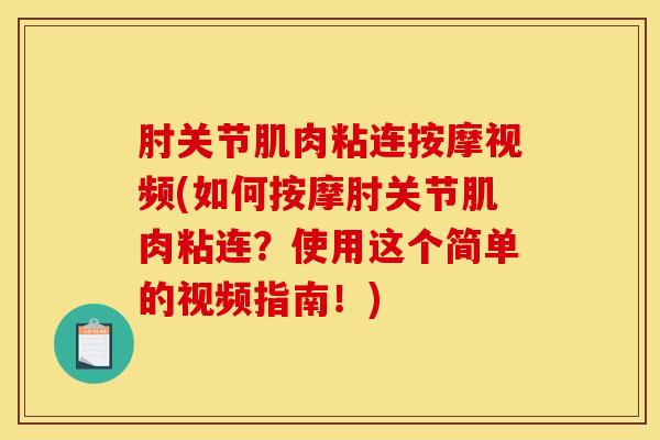 肘关节肌肉粘连按摩视频(如何按摩肘关节肌肉粘连？使用这个简单的视频指南！)