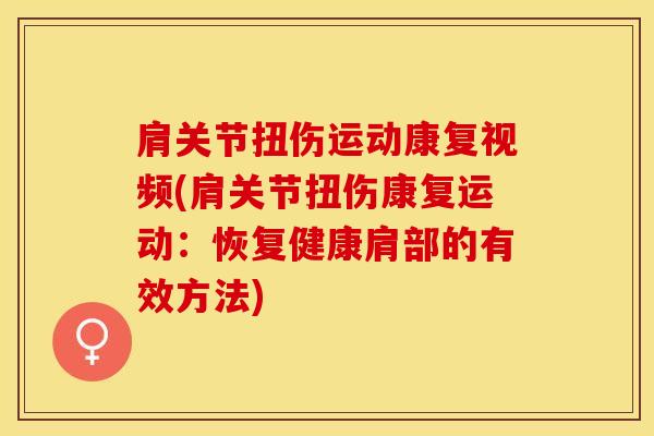 肩关节扭伤运动康复视频(肩关节扭伤康复运动：恢复健康肩部的有效方法)