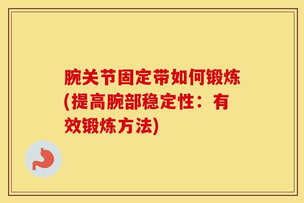 腕关节固定带如何锻炼(提高腕部稳定性：有效锻炼方法)