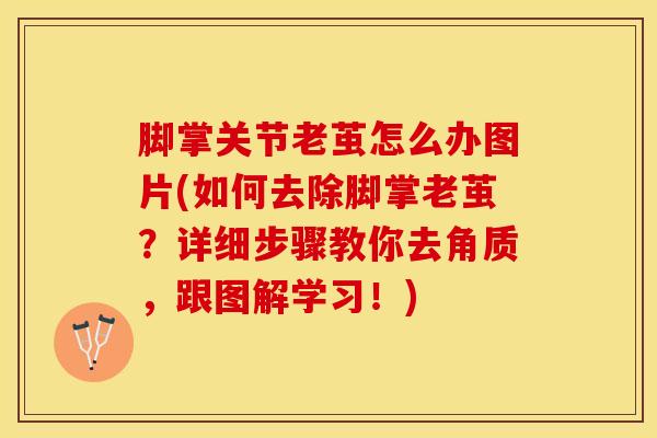 脚掌关节老茧怎么办图片(如何去除脚掌老茧？详细步骤教你去角质，跟图解学习！)