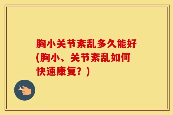 胸小关节紊乱多久能好(胸小、关节紊乱如何快速康复？)