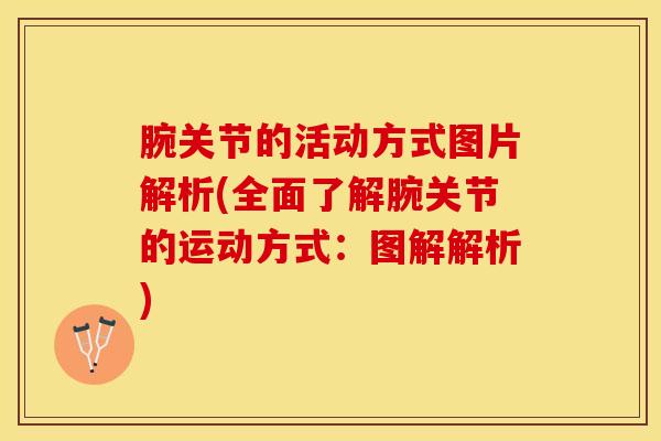 腕关节的活动方式图片解析(全面了解腕关节的运动方式：图解解析)