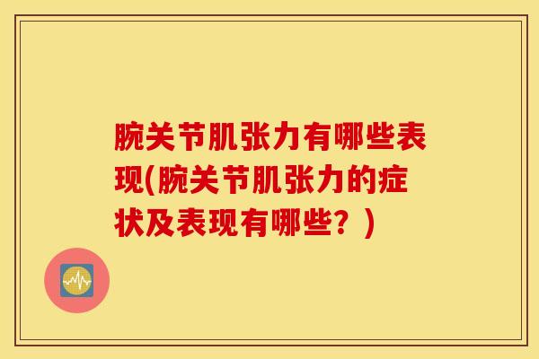 腕关节肌张力有哪些表现(腕关节肌张力的症状及表现有哪些？)
