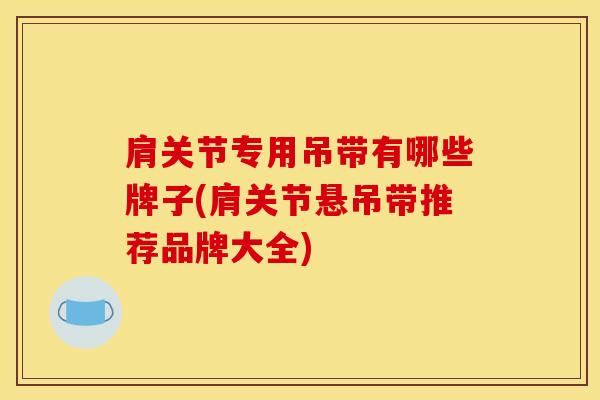 肩关节专用吊带有哪些牌子(肩关节悬吊带推荐品牌大全)