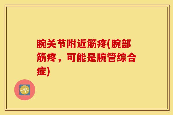 腕关节附近筋疼(腕部筋疼，可能是腕管综合症)