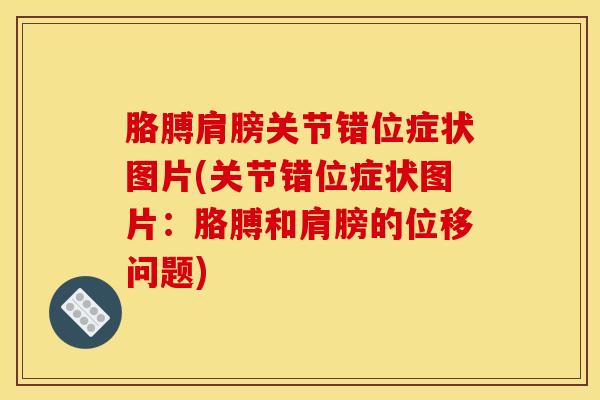 胳膊肩膀关节错位症状图片(关节错位症状图片：胳膊和肩膀的位移问题)