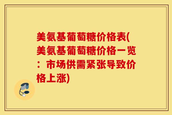 美氨基葡萄糖价格表(美氨基葡萄糖价格一览：市场供需紧张导致价格上涨)