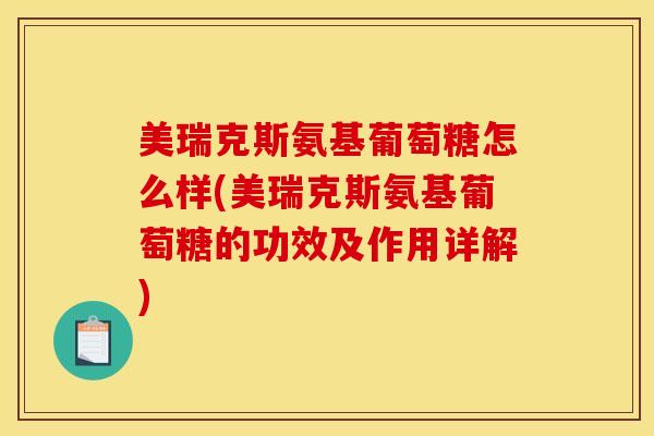 美瑞克斯氨基葡萄糖怎么样(美瑞克斯氨基葡萄糖的功效及作用详解)