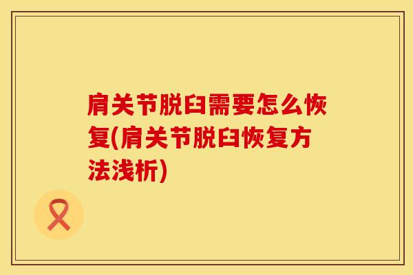 肩关节脱臼需要怎么恢复(肩关节脱臼恢复方法浅析)
