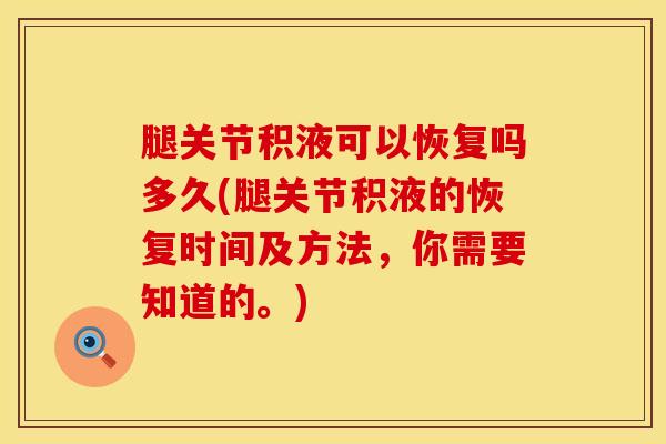 腿关节积液可以恢复吗多久(腿关节积液的恢复时间及方法，你需要知道的。)
