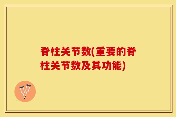 脊柱关节数(重要的脊柱关节数及其功能)