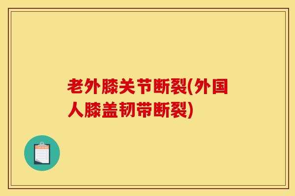 老外膝关节断裂(外国人膝盖韧带断裂)