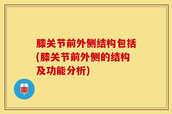 膝关节前外侧结构包括(膝关节前外侧的结构及功能分析)