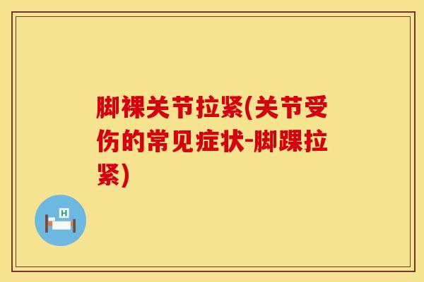脚裸关节拉紧(关节受伤的常见症状-脚踝拉紧)