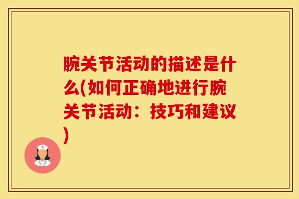 腕关节活动的描述是什么(如何正确地进行腕关节活动：技巧和建议)