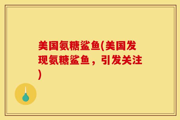 美国氨糖鲨鱼(美国发现氨糖鲨鱼，引发关注)