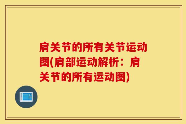 肩关节的所有关节运动图(肩部运动解析：肩关节的所有运动图)